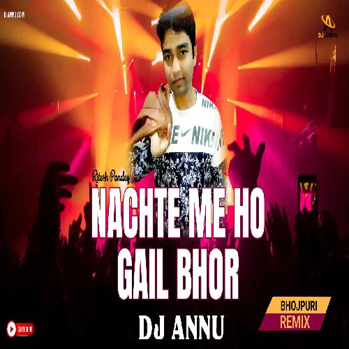 Nachte Me Ho Gail Bhor Ae Dada - Bhojpuri Remix DJ Annu